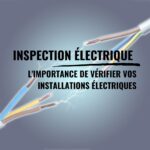 L'importance de vérifier vos installations électriques Inspection régulière : L’importance de vérifier vos installations électriques